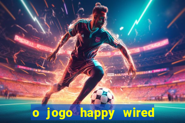 o jogo happy wired paga mesmo