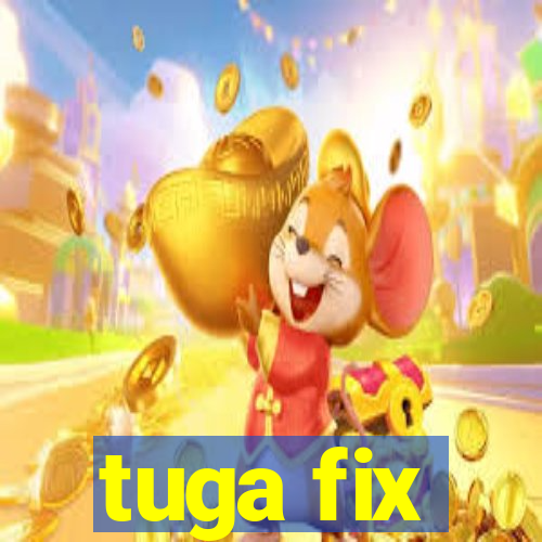 tuga fix