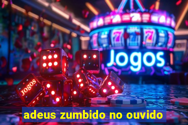 adeus zumbido no ouvido