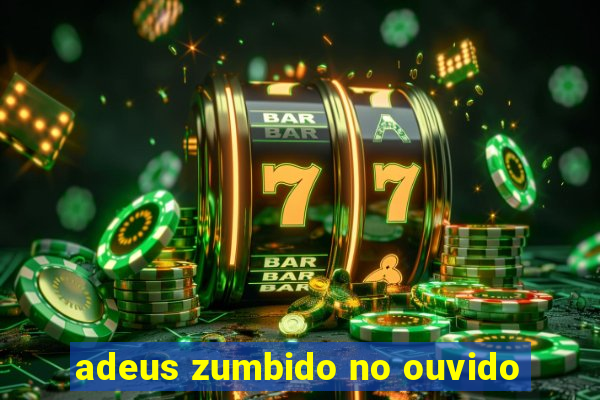 adeus zumbido no ouvido