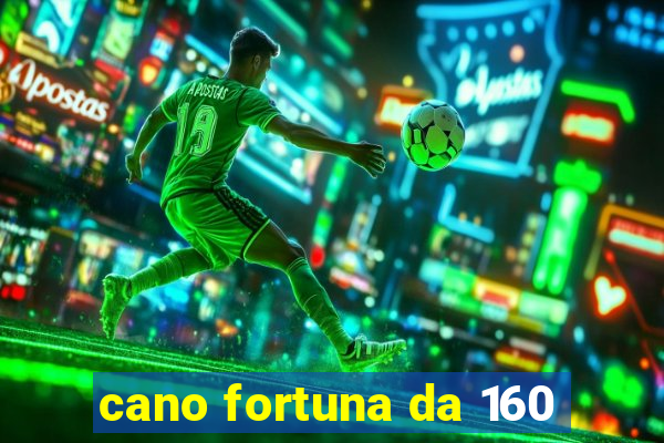 cano fortuna da 160