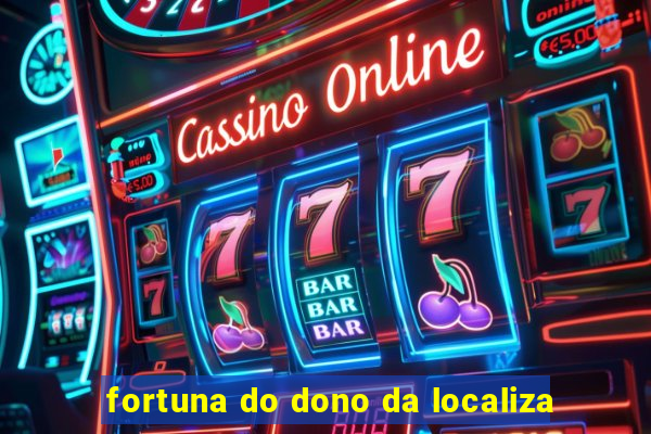 fortuna do dono da localiza