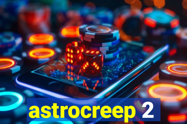 astrocreep 2