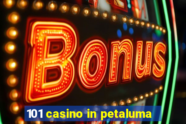 101 casino in petaluma