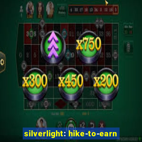 silverlight: hike-to-earn