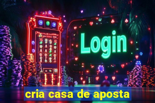 cria casa de aposta