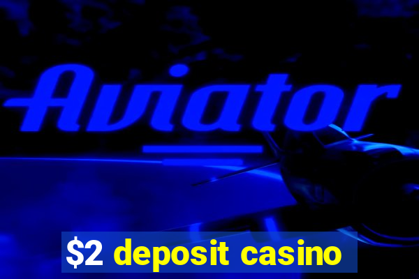 $2 deposit casino