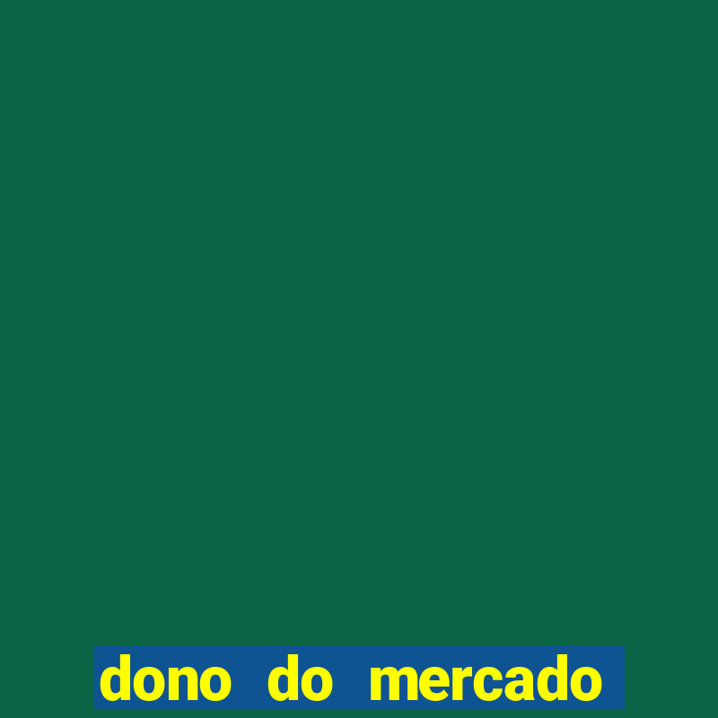 dono do mercado livre fortuna