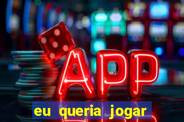 eu queria jogar mas perdi a aposta