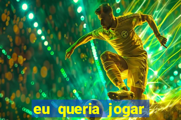 eu queria jogar mas perdi a aposta