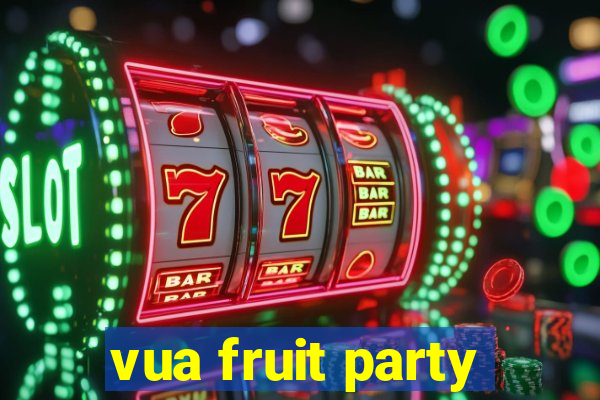 vua fruit party