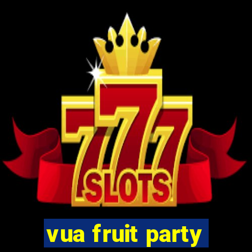 vua fruit party