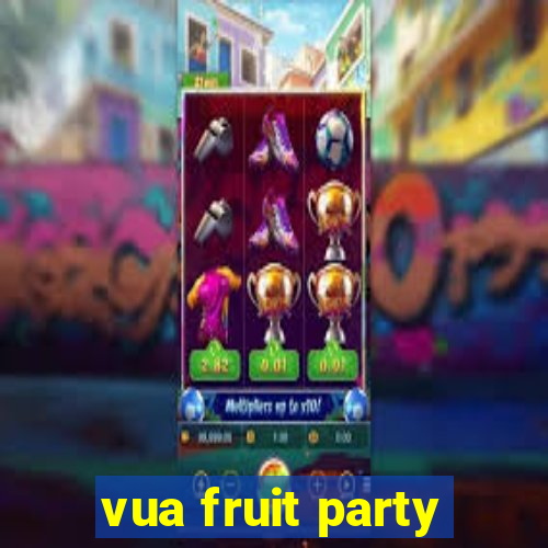 vua fruit party