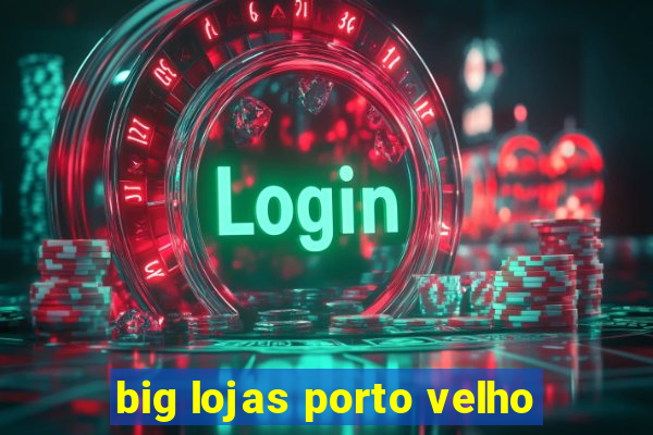 big lojas porto velho