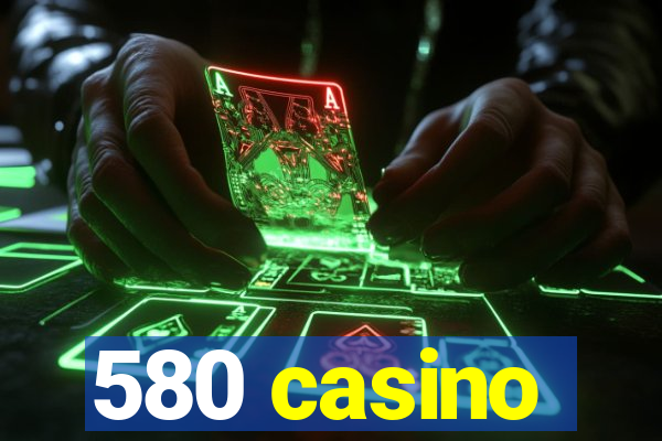 580 casino