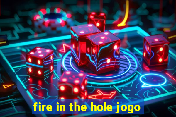 fire in the hole jogo