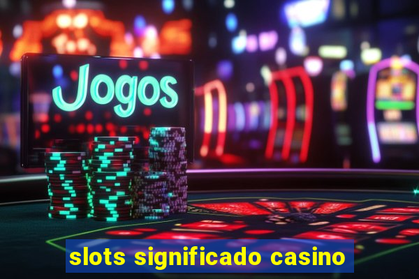 slots significado casino