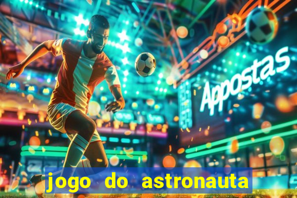 jogo do astronauta para ganhar dinheiro