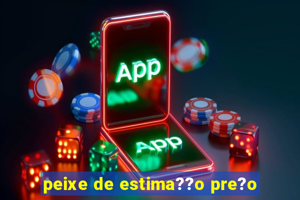 peixe de estima??o pre?o