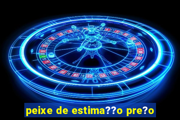 peixe de estima??o pre?o