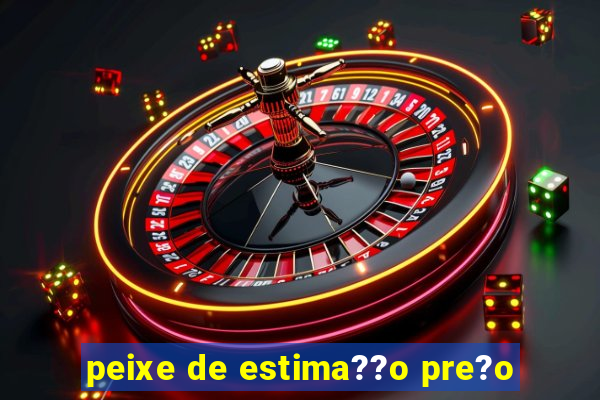 peixe de estima??o pre?o