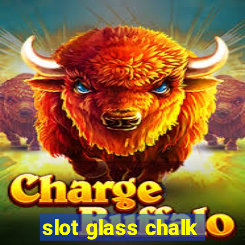 slot glass chalk