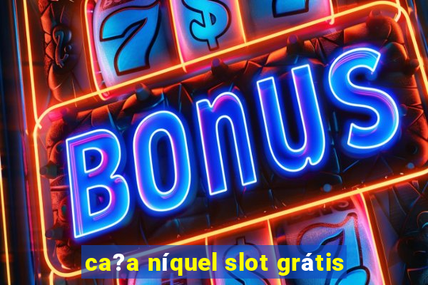 ca?a níquel slot grátis