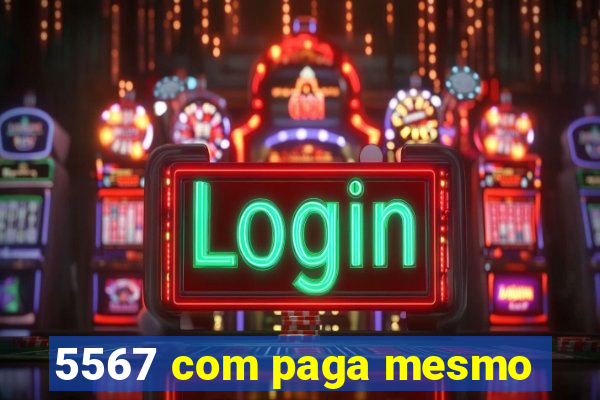 5567 com paga mesmo