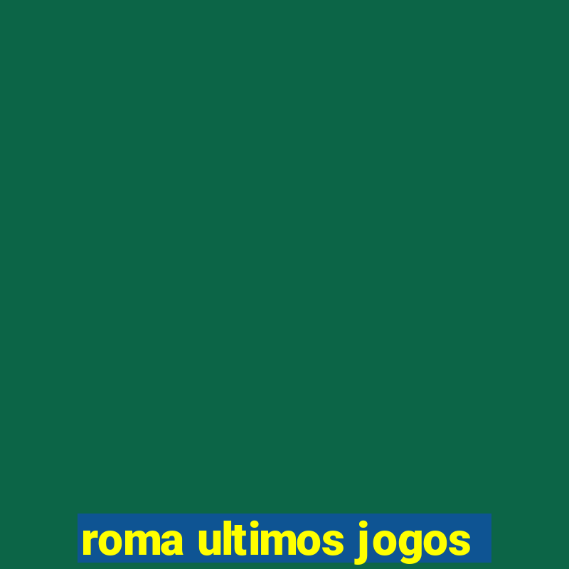 roma ultimos jogos