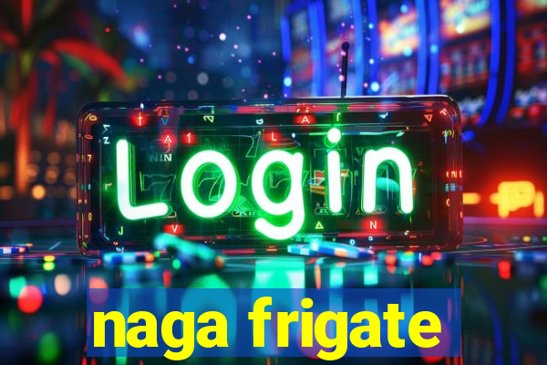 naga frigate