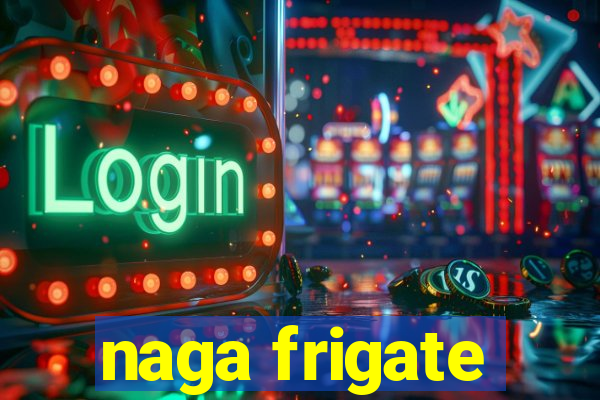 naga frigate