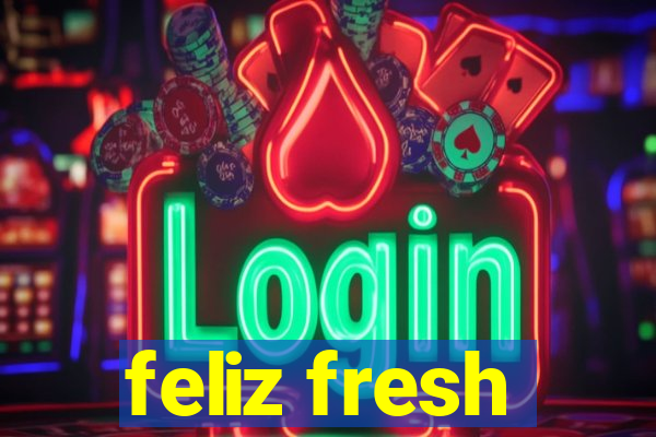 feliz fresh