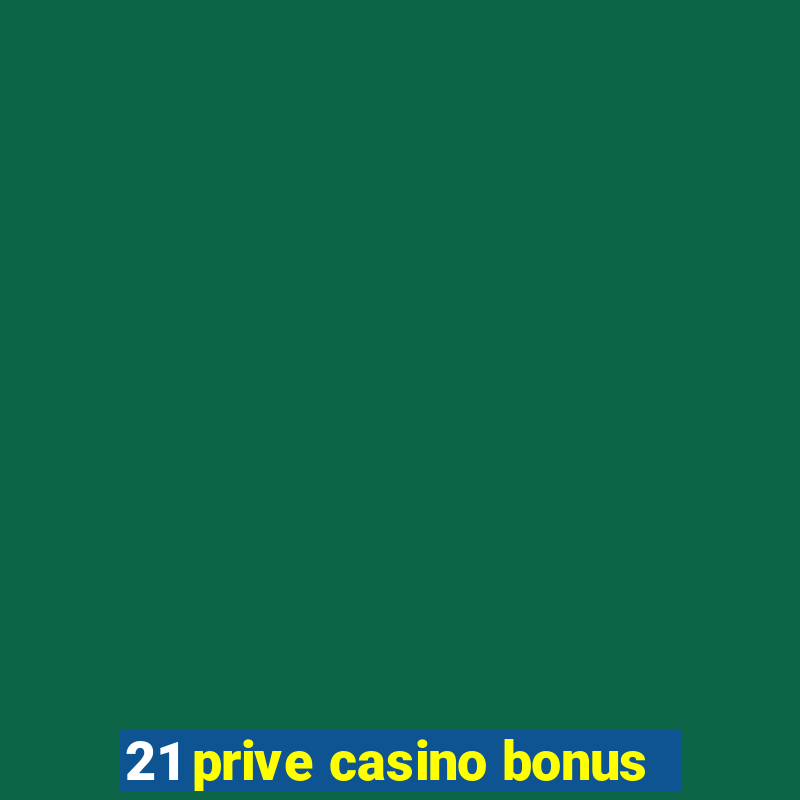 21 prive casino bonus