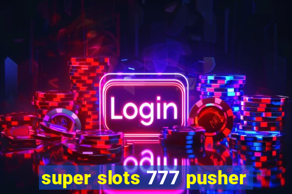 super slots 777 pusher