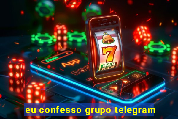 eu confesso grupo telegram