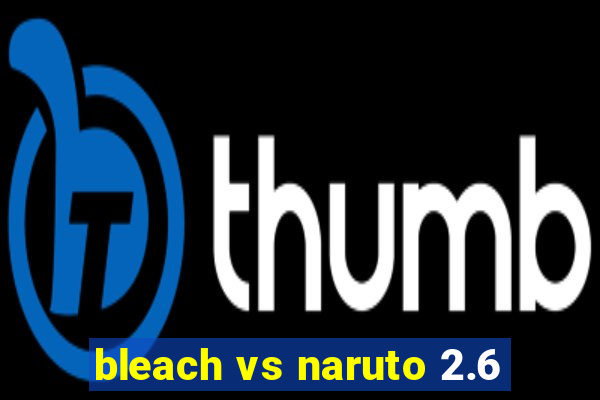 bleach vs naruto 2.6