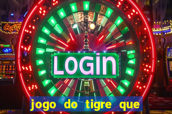 jogo do tigre que ganha dinheiro de verdade