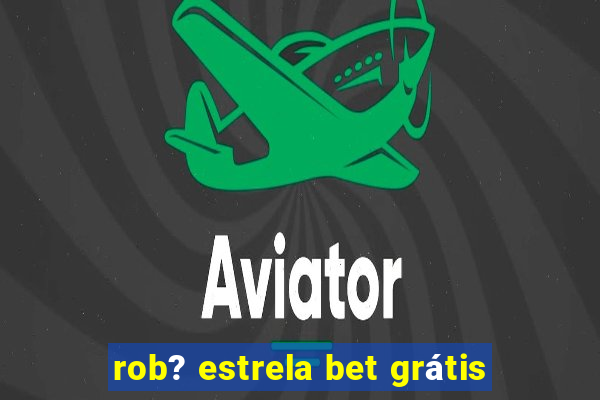 rob? estrela bet grátis