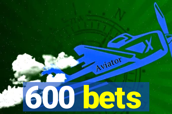 600 bets