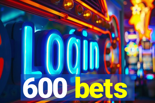 600 bets