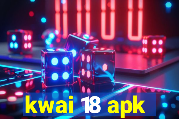 kwai 18 apk