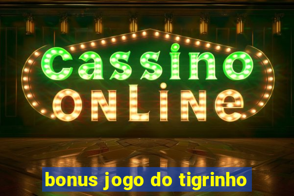 bonus jogo do tigrinho