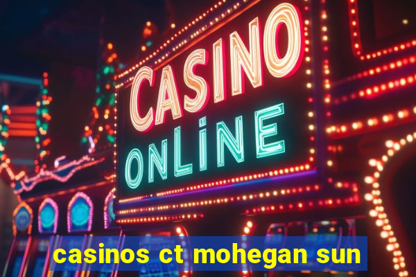 casinos ct mohegan sun