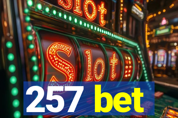 257 bet