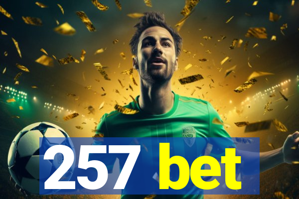 257 bet