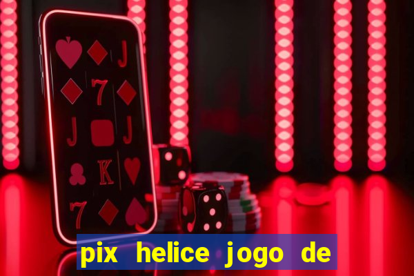 pix helice jogo de ganhar pix 2023