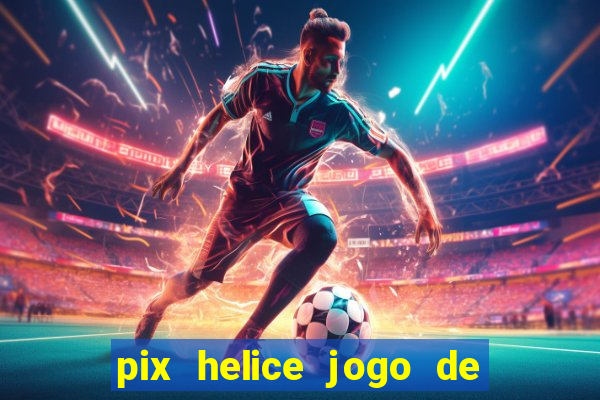 pix helice jogo de ganhar pix 2023