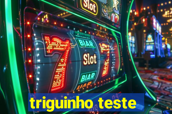 triguinho teste