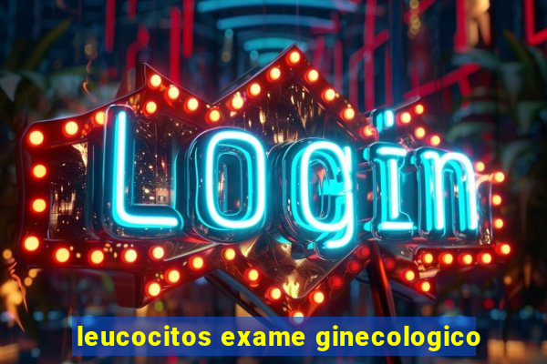 leucocitos exame ginecologico