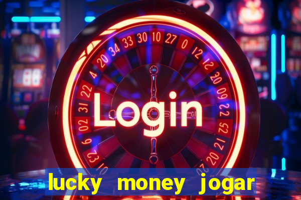 lucky money jogar e ganhar